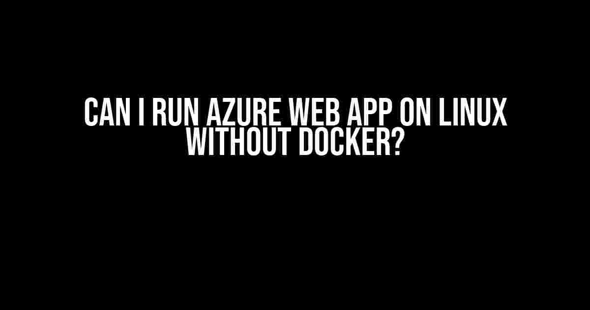 Can I Run Azure Web App on Linux Without Docker?