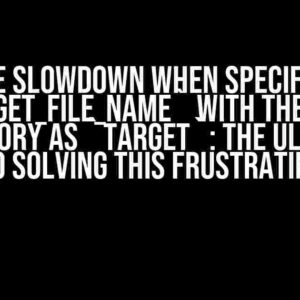 Huge Slowdown When Specifying `target_file_name` with the Same Directory as `target`: The Ultimate Guide to Solving This Frustrating Issue