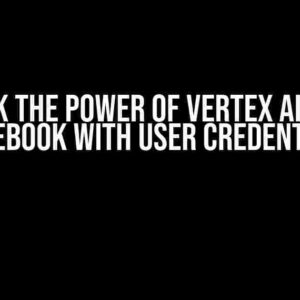 Unlock the Power of Vertex AI: Run a Notebook with User Credentials