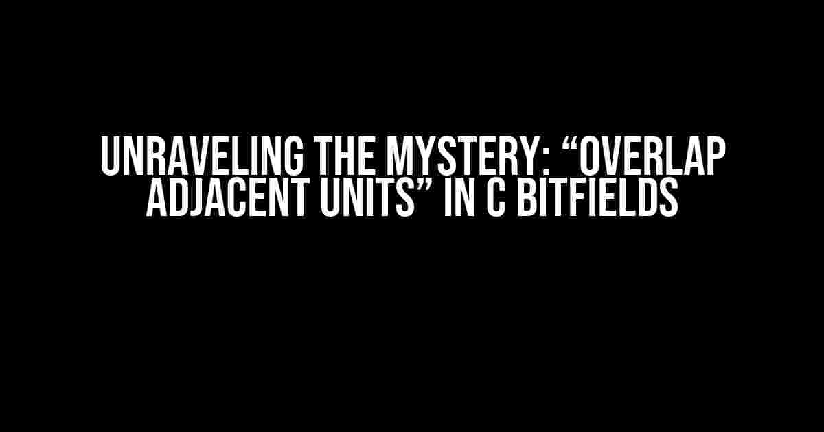 Unraveling the Mystery: “Overlap Adjacent Units” in C Bitfields